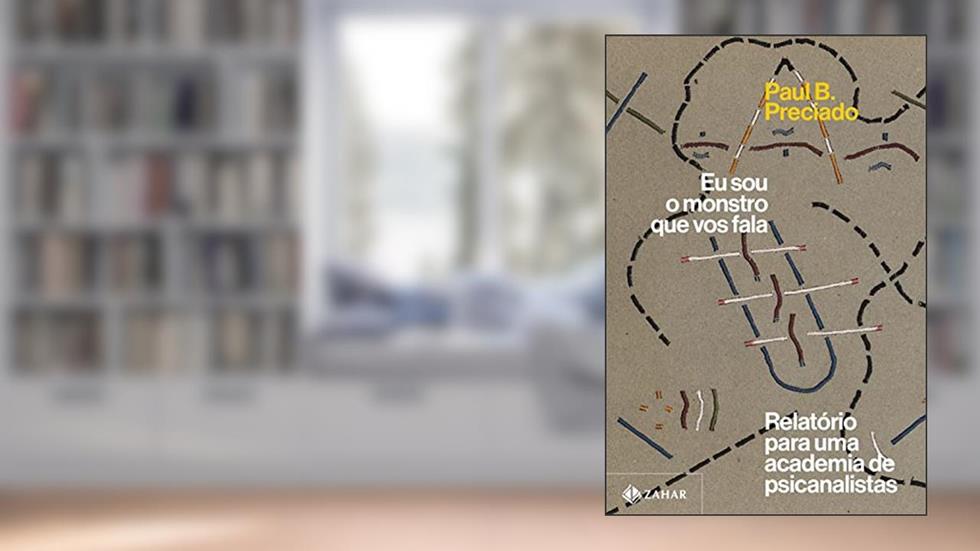 Eu sou o monstro que vos fala: Relatório para uma academia de psicanalistas, do autor Paul B. Preciado