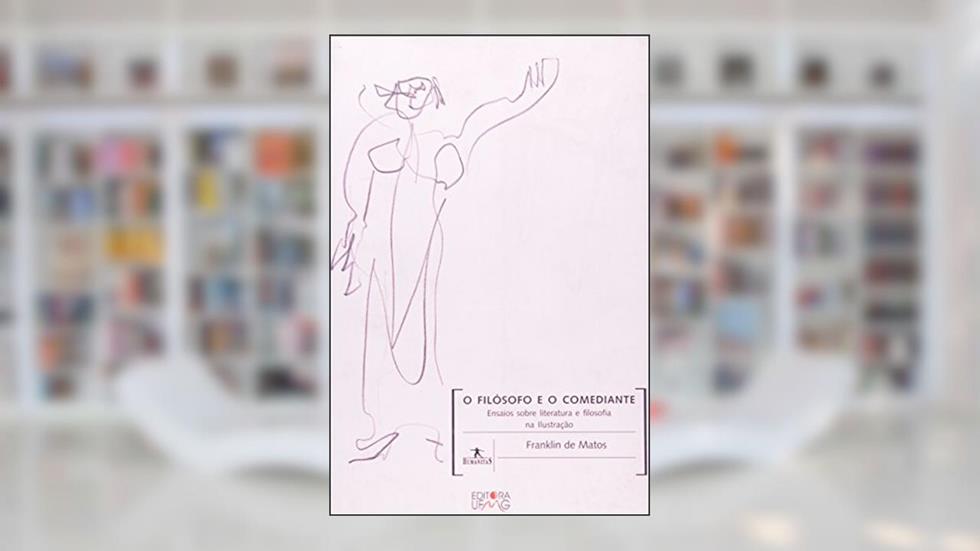 O Filosofo E O Comediante - Ensaios Sobre Literatura E Filosofia Na Ilustração, do autor Franklin de Matos