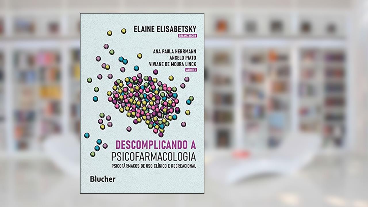 Descomplicando a psicofarmacologia: Psicofármacos de uso clínico e recreacional, do autor Elaine Elisabetsky; Ana Paula Herrmann; Angelo Piato; Viviane de Moura Linck