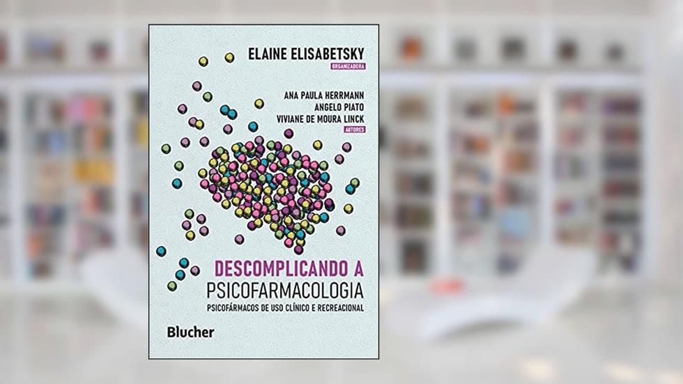 Descomplicando a psicofarmacologia: Psicofármacos de uso clínico e recreacional, do autor Elaine Elisabetsky; Ana Paula Herrmann; Angelo Piato; Viviane de Moura Linck
