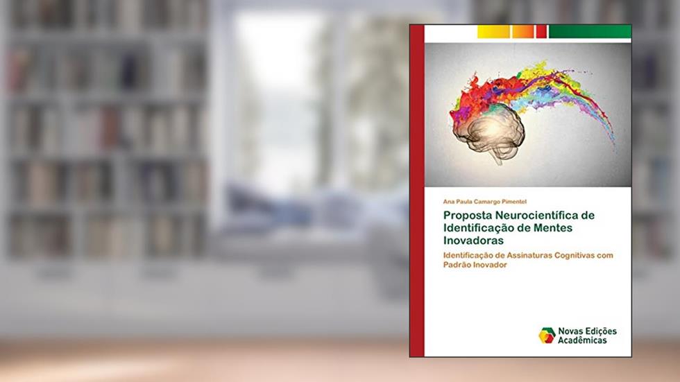 Proposta Neurocientífica de Identificação de Mentes Inovadoras: Identificação de Assinaturas Cognitivas com Padrão Inovador, do autor Ana Paula Camargo Pimentel