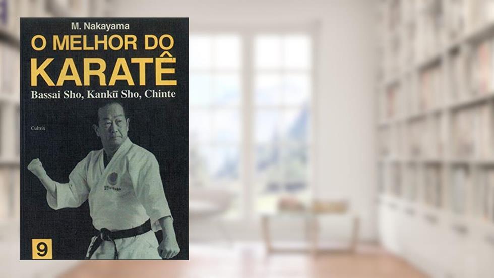 O Melhor do Karatê: Bassai Sho, Kanku Sho, Chinte (Volume 9), do autor M. Nakayama