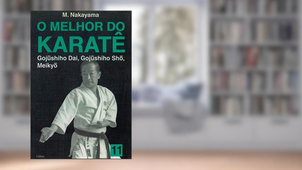 O Melhor do Karatê: Gujushiho Dai, Gujushiho Sho, Meikyo (Volume 11), do autor M. Nakayama