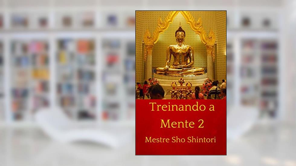 Treinando a Mente 2 (Meditação Mestre Sho Shintori), do autor Mestre Sho Shintori