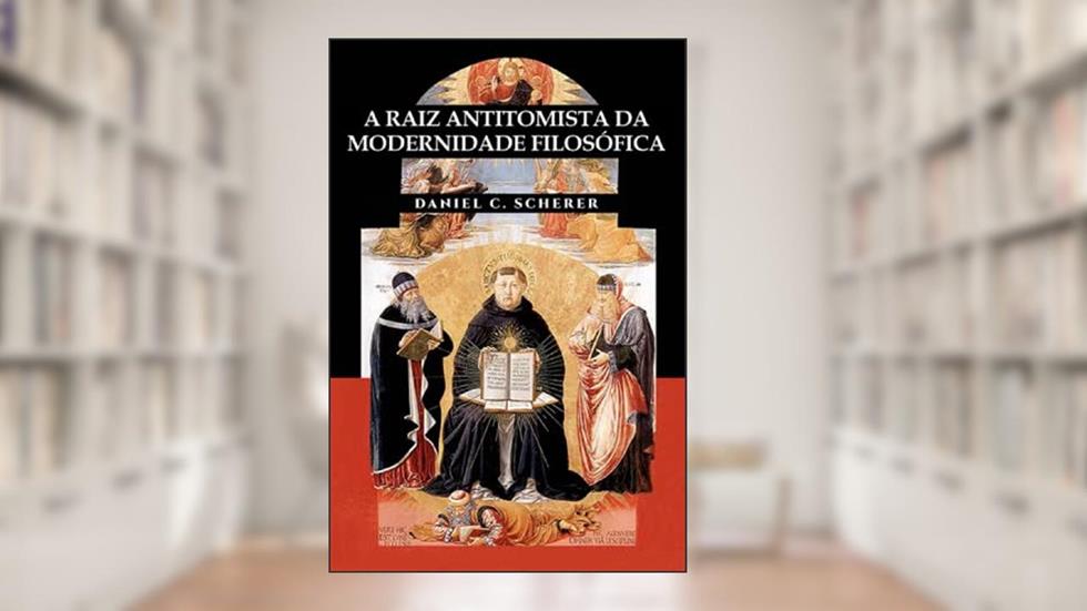A Raiz Antitomista da Modernidade Filosófica, do autor Daniel Scherer