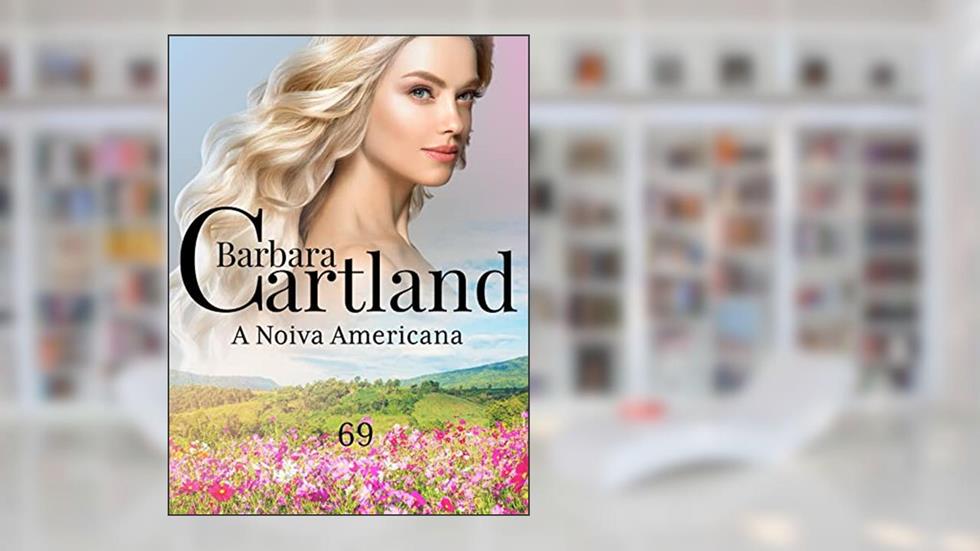 69. A Noiva Americana (A Eterna Coleção de Barbara Cartland), do autor Barbara Cartland