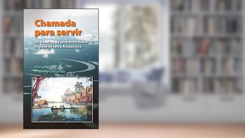 Chamada Para Servir: Os desafios de uma enfermeira Inglesa na selva Amazônica, do autor Margaret Gee; Shirley Chapman