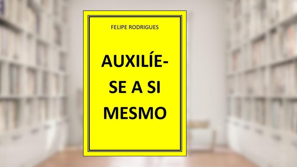 AUXILÍE-SE A SI MESMO, do autor FELIPE RODRIGUES