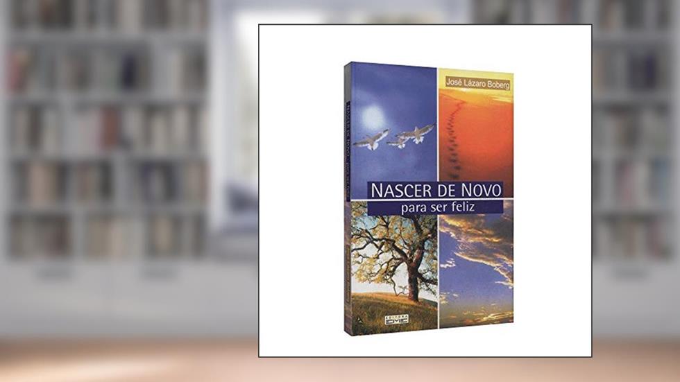 Nascer de Novo Para Ser Feliz, do autor José Lázaro Boberg