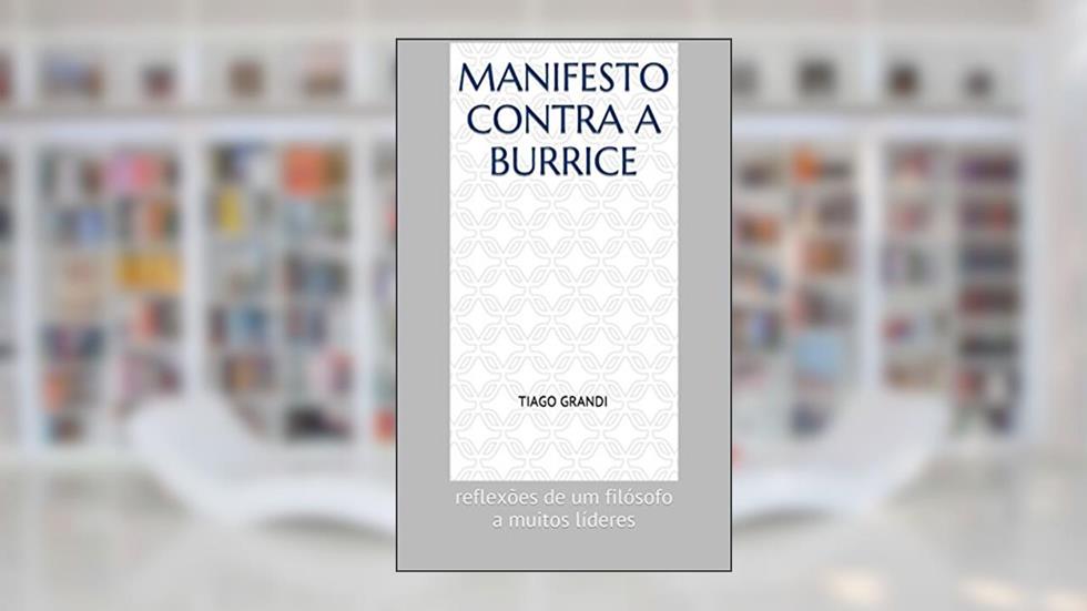 Manifesto contra a burrice: reflexões de um filósofo a muitos líderes, do autor Tiago Grandi