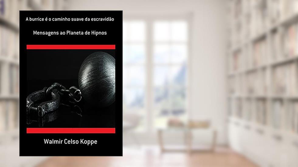 A Burrice É O Caminho Suave Da Escravidão, do autor Walmir Celso Koppe