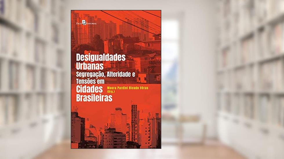 Desigualdades Urbanas, Segregação, Alteridade e Tensões em Cidades Brasileiras, do autor Maura Pardini Bicudo Véras