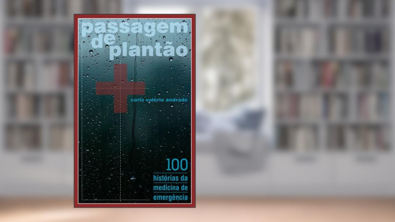 Passagem de Plantão: 100 histórias da medicina de emergência, do autor Carlo Valério Andrade