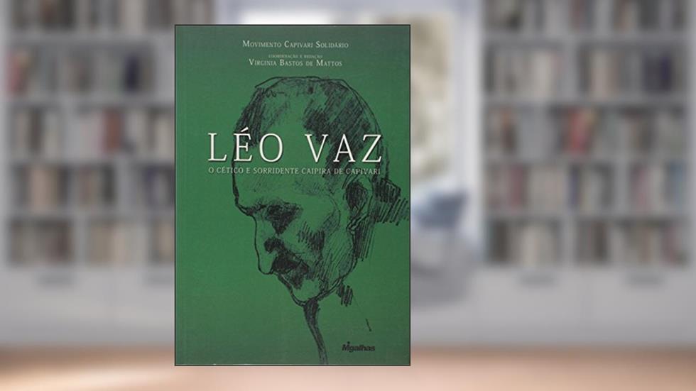 Léo Vaz. O Cético e Sorridente Caipira de Capivari, do autor Virginia Bastos de Mattos