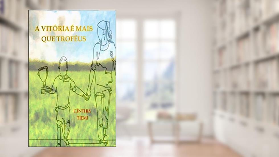 A Vitória é Mais Que Troféus: Os obstáculos de ter um filho com problemas de aprendizagem, do autor Cínthia Tiemi
