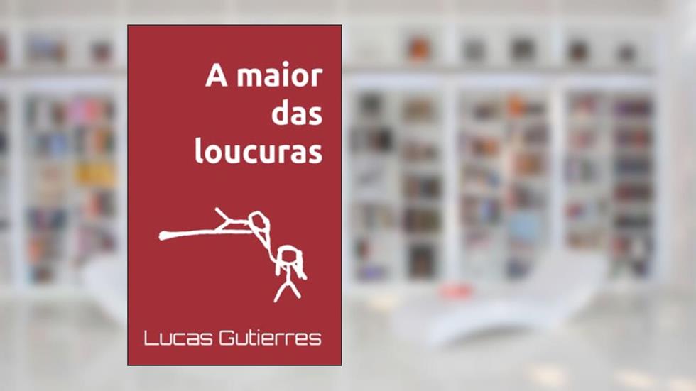 A maior das loucuras, do autor Lucas Gutierres