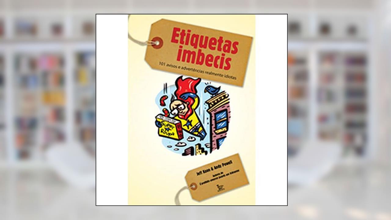 Etiquetas Imbecis: 101 avisos e advertencias realmente idiotas, do autor Jeff Koon; Andy Powell