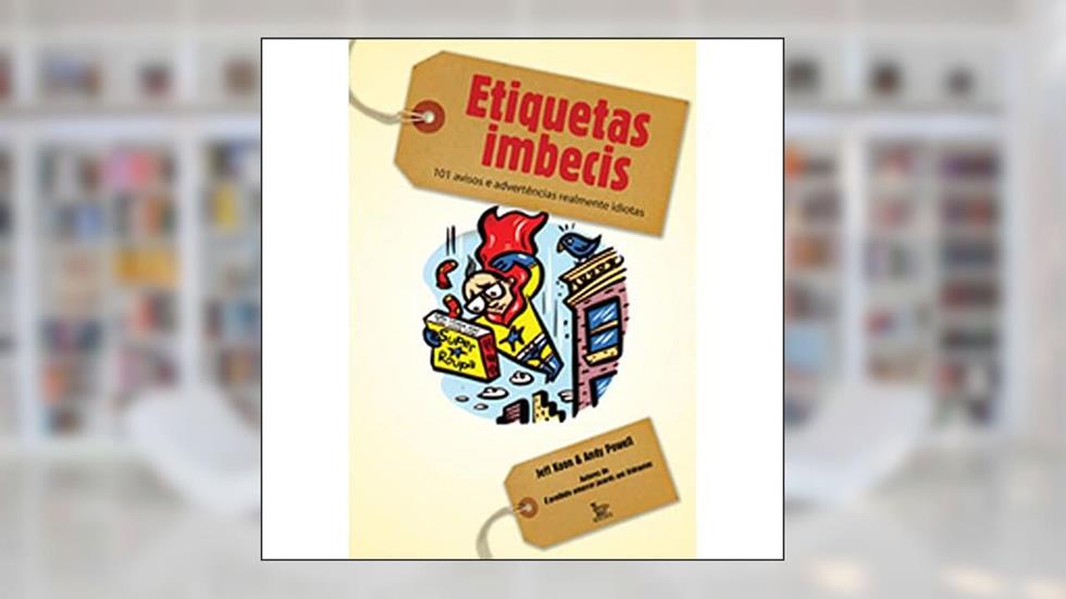 Etiquetas Imbecis: 101 avisos e advertencias realmente idiotas, do autor Jeff Koon; Andy Powell