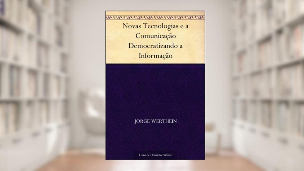 Novas Tecnologias e a Comunicação Democratizando a Informação, do autor Jorge Werthein