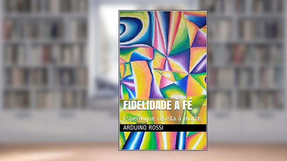 Fidelidade à fé: Espero que resista à morte. (Portoghese Livro 33), do autor Arduino Rossi