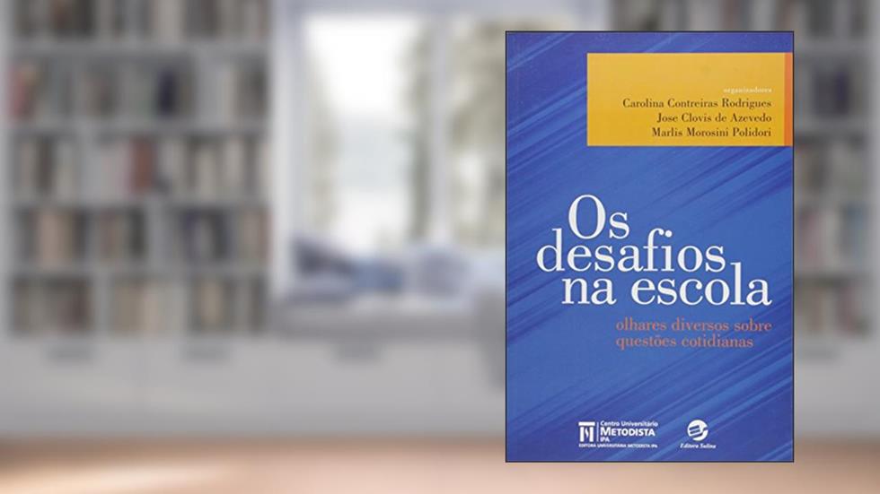 Os Desafios na Escola: Olhares Diversos Sobre Questões Cotidianas, do autor Carolina Contreiras Rodrigues; José Clóvis de Azevedo; Marlis Morosini Polidori