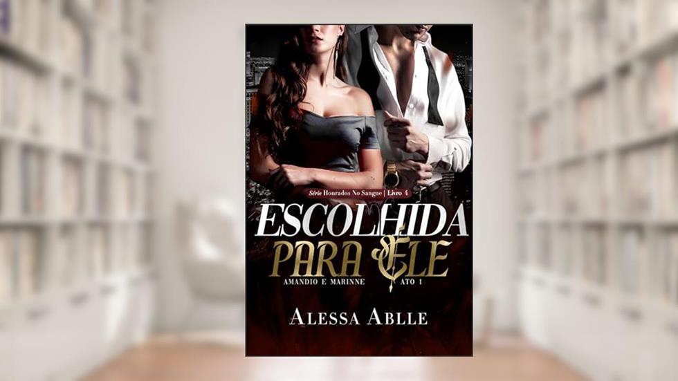 Escolhida Para Ele: Marinne e Amândio - ATO I (Série Honrados No Sangue Livro 4), do autor Alessa Ablle