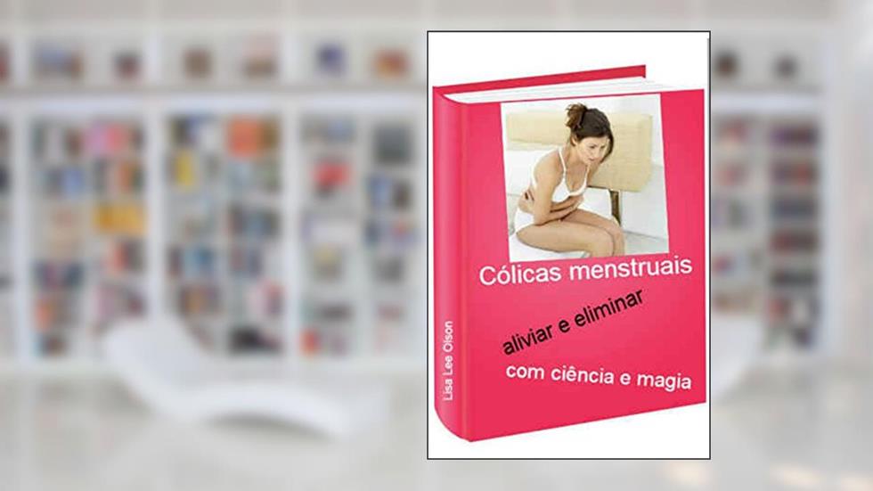 Cólicas menstruais: aliviar, controlar, eliminar, do autor Lisa Lee; Mago Sidrak Yan