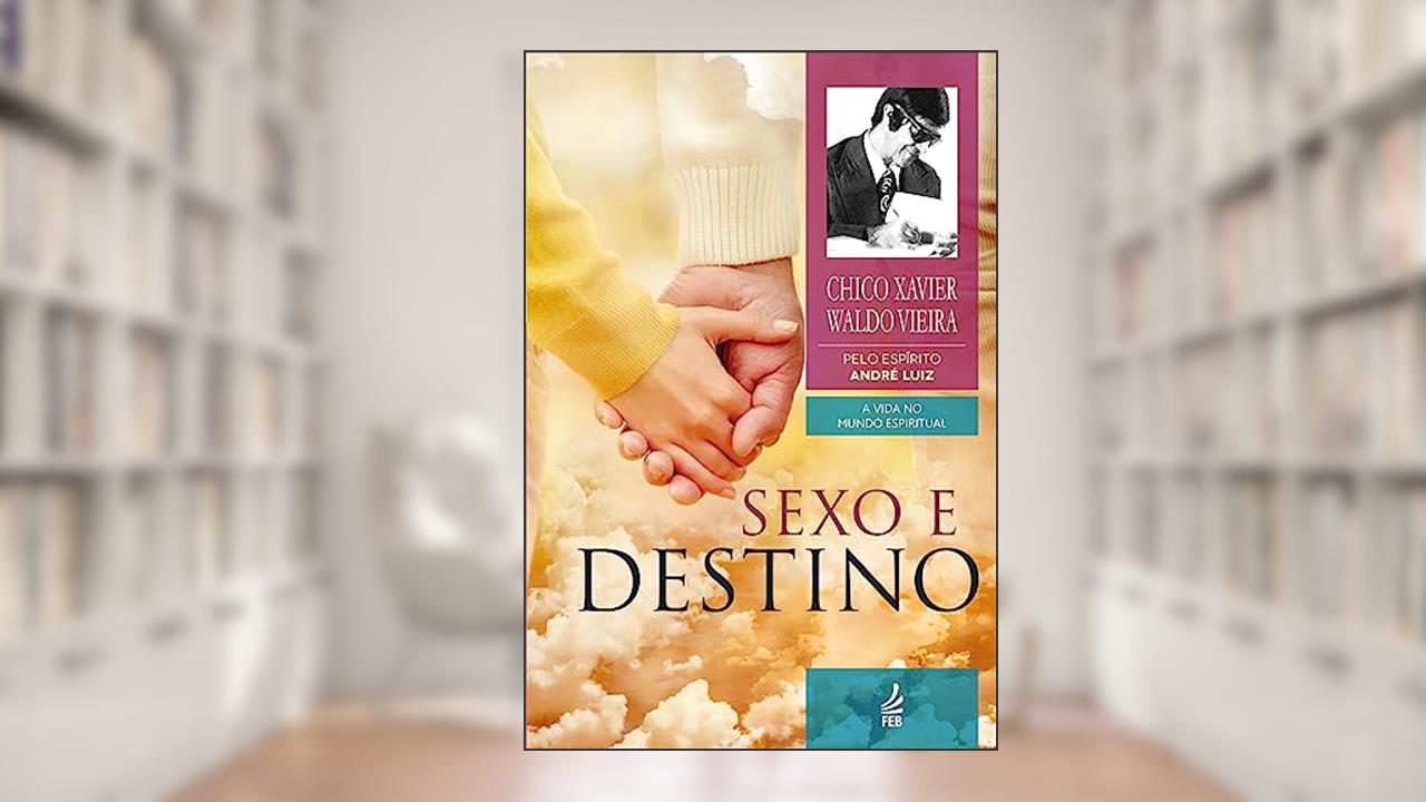 Sexo e Destino: Coleção A vida no mundo espiritual - livro 12, do autor Francisco Cândido Xavier; Waldo Vieira; André Luiz
