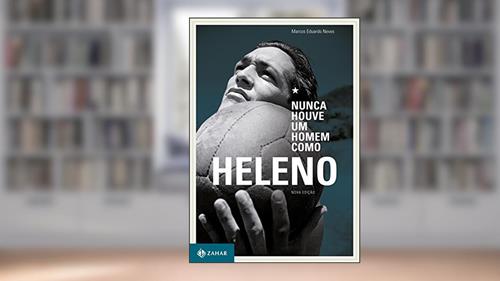 Capa de Nunca Houve Um Homem Como Heleno, do autor Marcos Eduardo Neves