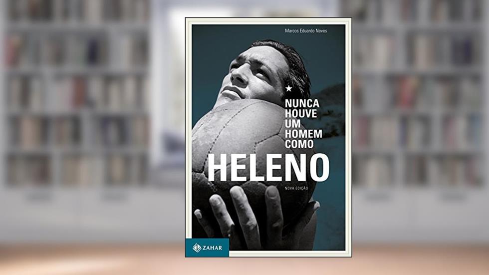 Nunca Houve Um Homem Como Heleno, do autor Marcos Eduardo Neves