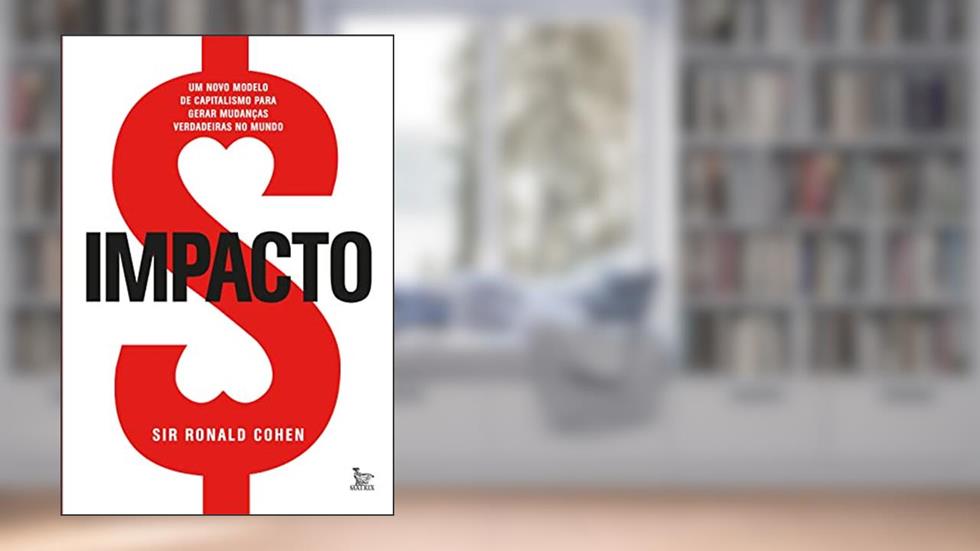 Impacto: Um novo modelo de capitalismo para gerar mudanças verdadeiras no mundo, do autor Sir Ronald Cohen