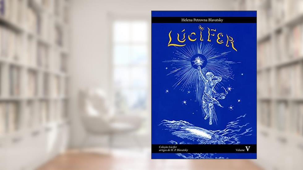 Lúcifer: Lúcifer - artigos de Helena Petrovna Blavatsky Volume 5 (Coleção Lúcifer), do autor Helena P. Blavatsky