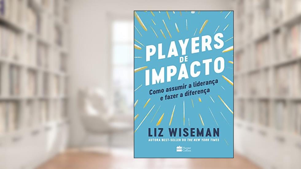 Players De Impacto: como assumir a liderança e fazer a diferença, do autor Liz Wiseman