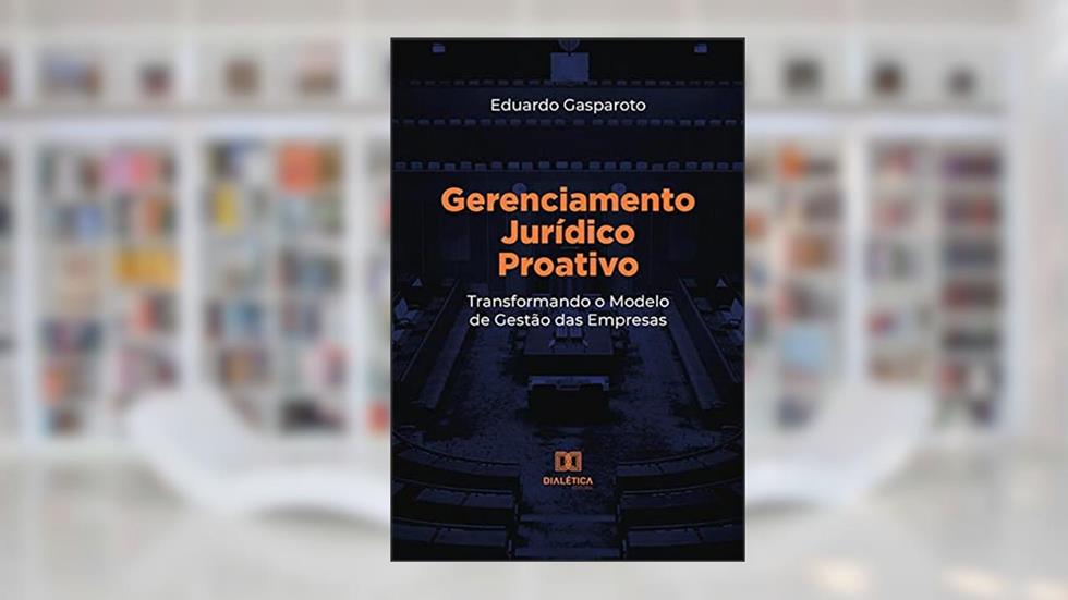 Gerenciamento jurídico proativo: transformando o modelo de gestão das empresas, do autor Eduardo Gasparoto