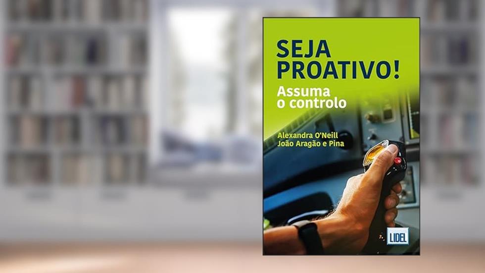 Seja Proativo! - Assuma o controlo, do autor João Aragão E Pina; Alexandra O'Neill