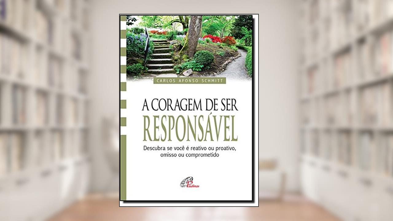 A coragem de ser responsável: Descubra se você é reativo ou proativo, omisso ou comprometido, do autor Carlos Afonso Schmitt