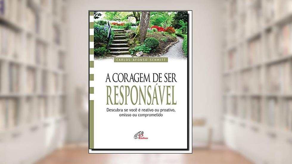 A coragem de ser responsável: Descubra se você é reativo ou proativo, omisso ou comprometido, do autor Carlos Afonso Schmitt