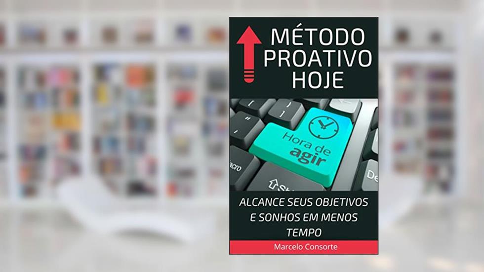MÉTODO PROATIVO HOJE: ALCANCE SEUS OBJETIVOS E SONHOS EM MENOS TEMPO, do autor Marcelo Consorte