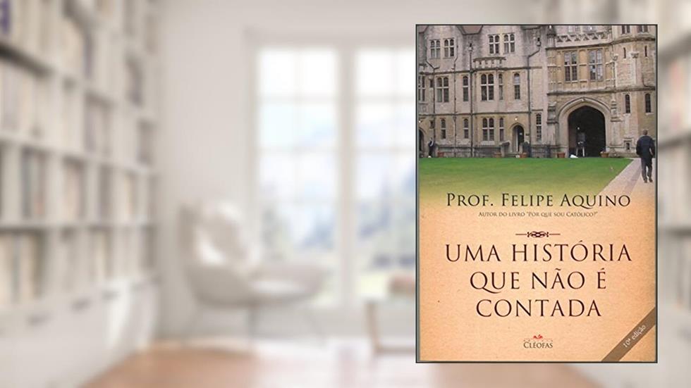 Uma Historia que Nao e Contada, do autor Felipe Aquino