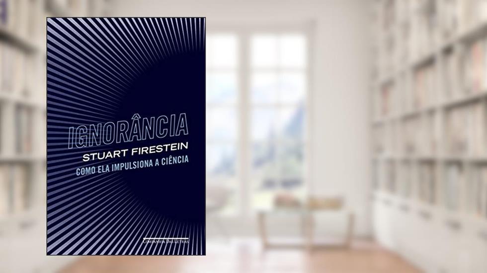 Ignorância: Como ela impulsiona a ciência, do autor Stuart Firestein