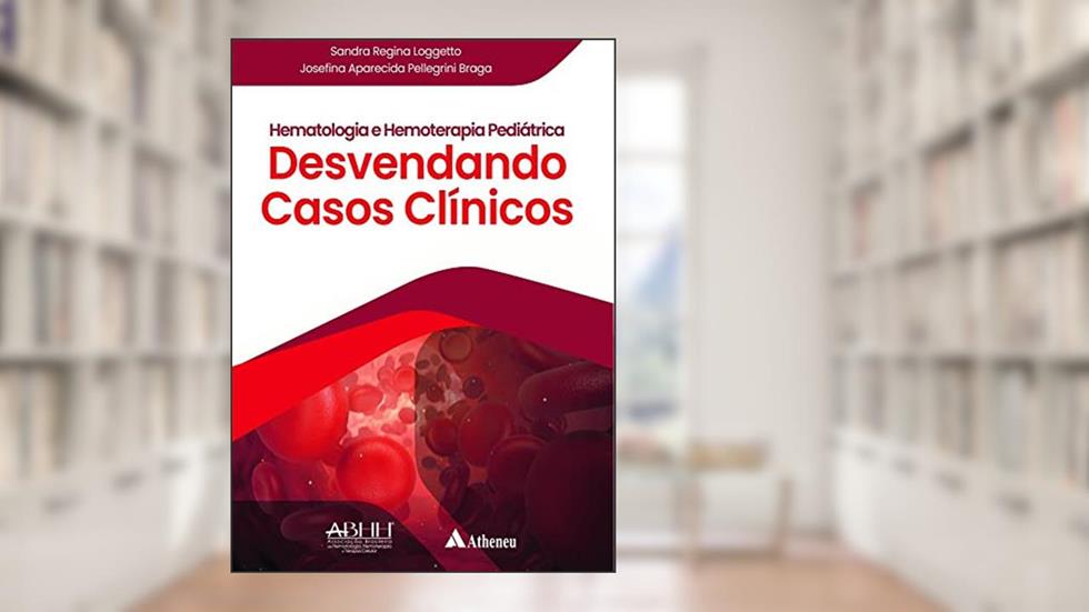 Hematologia e Hemoterapia Pediátrica - Desvendando Casos Clínicos, do autor Sandra Regina Loggetto; Josefina Aparecida Pellegrini Braga
