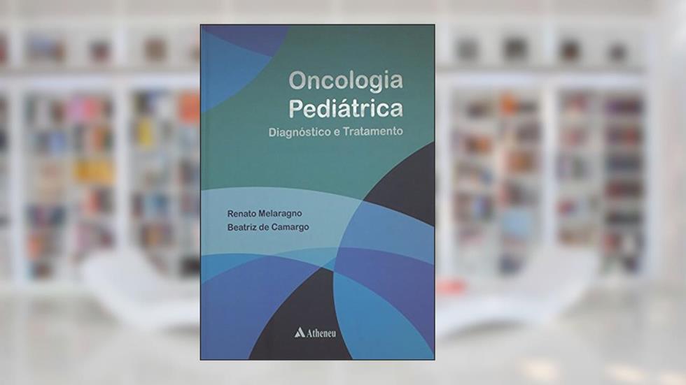 Oncologia Pediátrica: Diagnóstico e Tratamento, do autor Renato Malaragno; Beatriz de Camargo