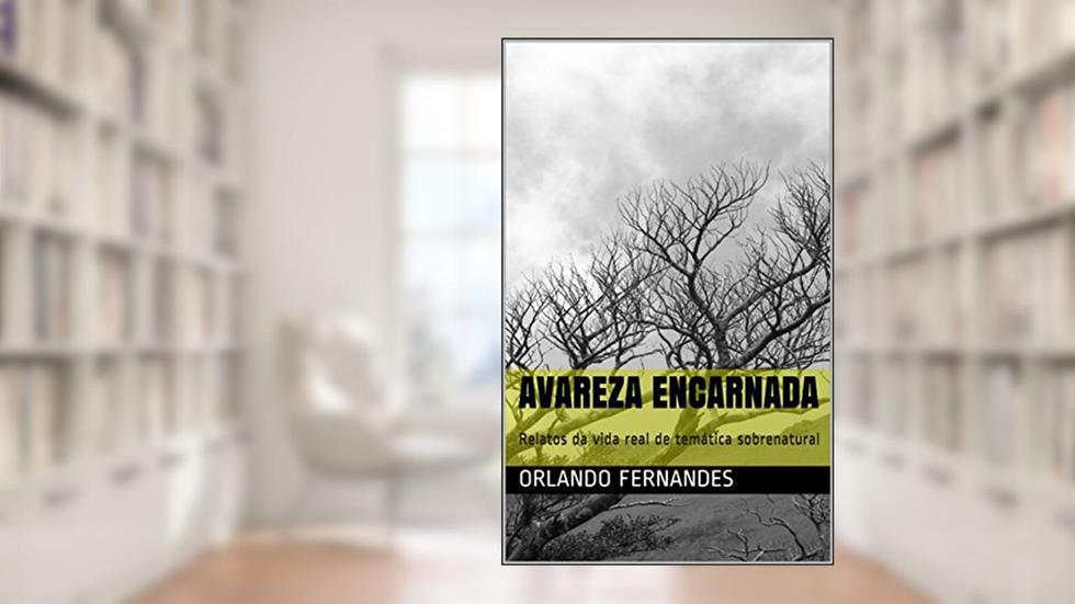 AVAREZA ENCARNADA: Relatos da vida real de temática sobrenatural, do autor Orlando Fernandes