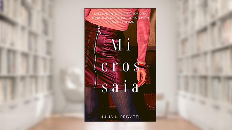 Microssaia: Um conjunto de escritos com temáticas que todos insistem em desviar o olhar., do autor Júlia L. Privatti