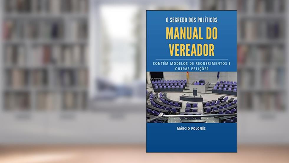 MANUAL DO VEREADOR - O SEGREDO DOS POLÍTICOS: CONTÉM MODELOS DE REQUERIMENTOS E OUTRAS PETIÇÕES, do autor MARCIO POLONÊS; MARCIO ROSIAK