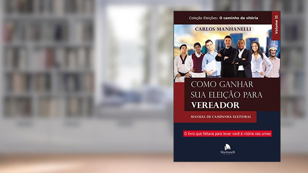 Como ganhar sua eleição para vereador: Manual de campanha eleitoral, do autor Carlos Manhanelli