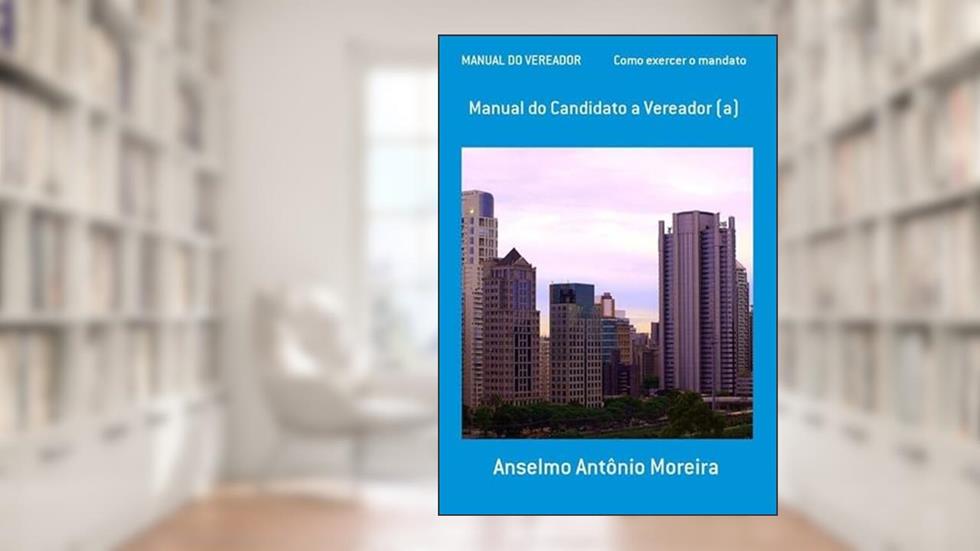 Manual do Vereador Como Exercer o Mandato, do autor Anselmo Antônio Moreira