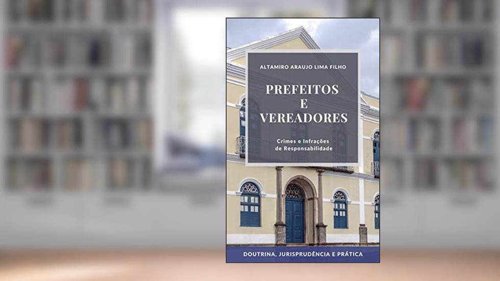 Prefeitos e vereadores: crimes e infrações de responsabilidade, do autor Altamiro de Araujo Lima Filho