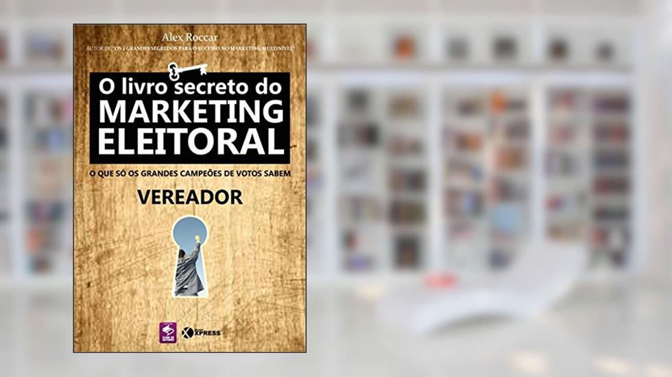 O livro secreto do Marketing Eleitoral: Vereador, do autor Alex Roccar