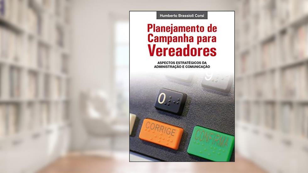 Planejamento de Campanha para Vereadores: Aspectos estratégicos da Administração e Comunicação, do autor Humberto Brassioli Corsi